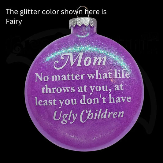 ’At Least You Don’t Have Ugly Children’ Glass Ornament -