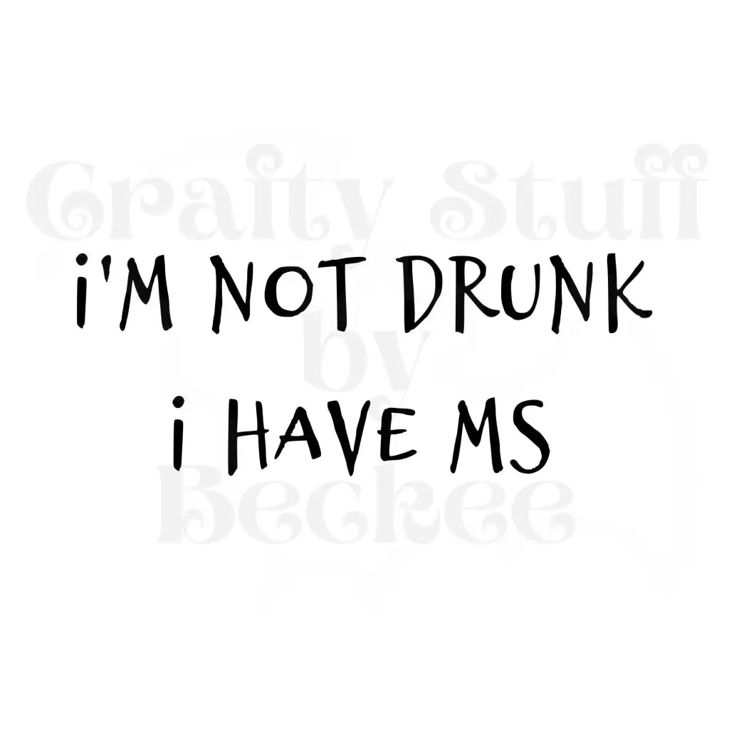 I’m Not Drunk I Have MS Vinyl Decal Die Cut Sticker - Vinyl