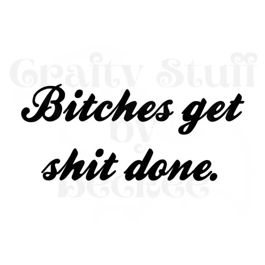 Bitches Get Shit Done Vinyl Die Cut Sticker - Vinyl Decals